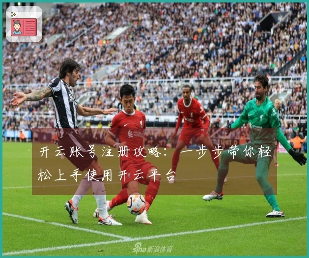 开云账号注册攻略：一步步带你轻松上手使用开云平台