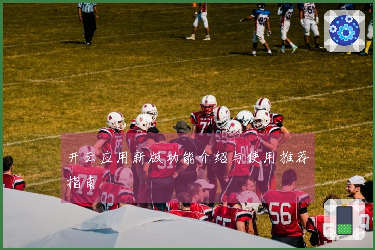 开云应用新版功能介绍与使用推荐指南
